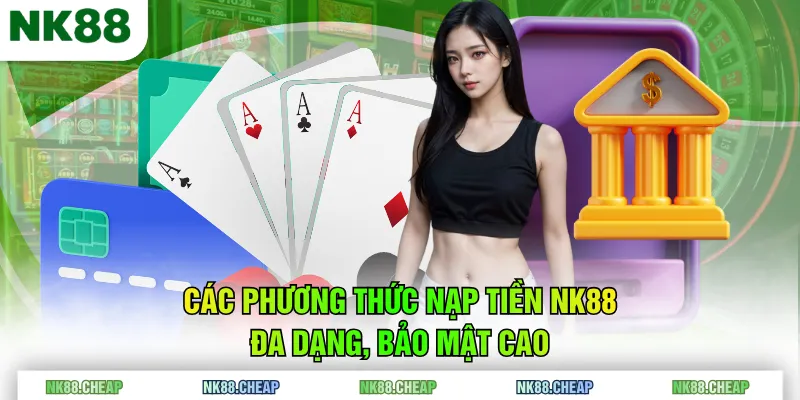 Các phương thức nạp tiền NK88 đa dạng, bảo mật cao