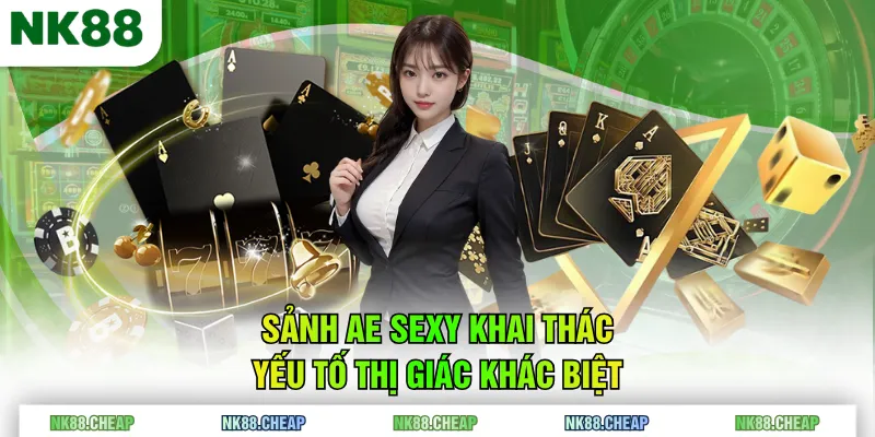Sảnh AE Sexy khai thác yếu tố thị giác khác biệt