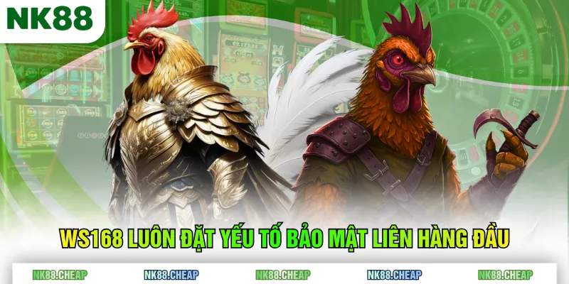 WS168 luôn đặt yếu tố bảo mật liên hàng đầu
